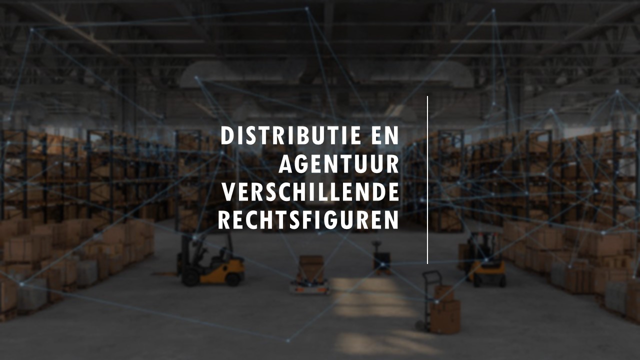 Distributie en Agentuur – verschillende ‘rechtsfiguren’