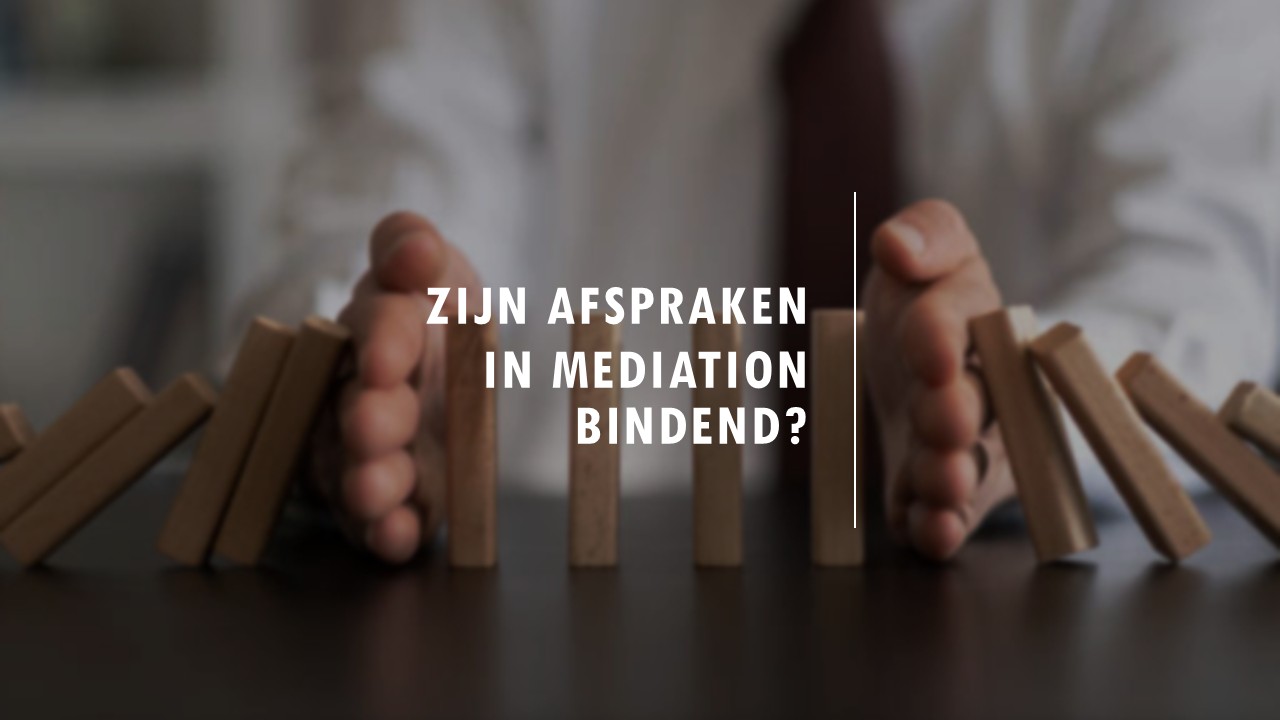 Zijn afspraken in mediation bindend?