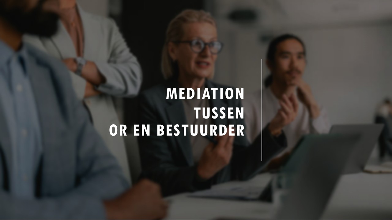 Mediation tussen een Ondernemingsraad en bestuurder; de weg naar samenwerking!