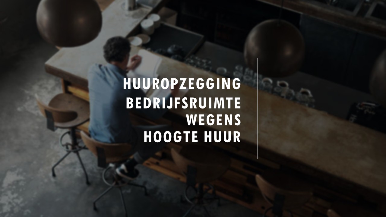 Huuropzegging bedrijfsruimte wegens hoogte huurprijs