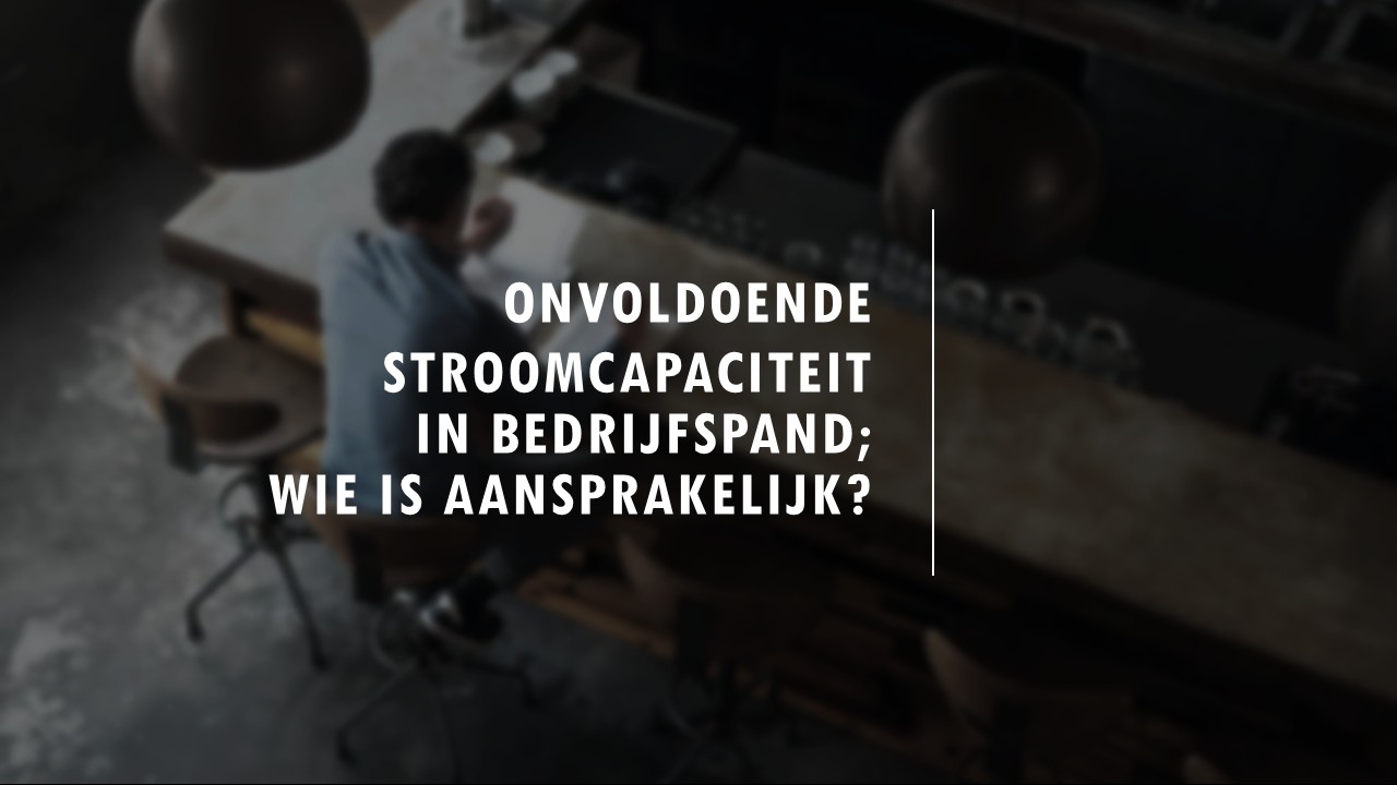 Onvoldoende stroomcapaciteit in bedrijfspand; wie is aansprakelijk?